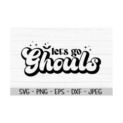 let's go ghouls svg, halloween svg, ghoul svg, dxf, png, eps, jpeg, cut file, cricut, silhouette, print, instant downloa