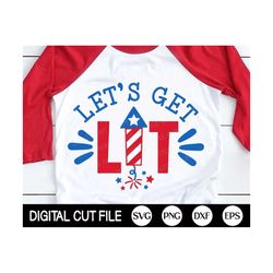 let's get lit svg, 4th of july svg, patriotic svg, independence day, firecracker svg, kids 4th july shirt, png, dxf, sv