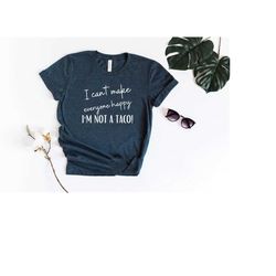 i can't make everyone happy, funny t-shirt, i'm not a taco t-shirt, taco t-shirt, taco lover gift, sarcastic shirt