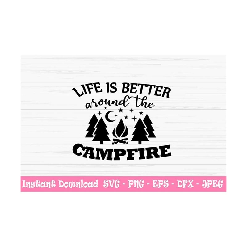 MR-1310202383719-life-is-better-around-the-campfire-svg-summer-svg-camping-image-1.jpg