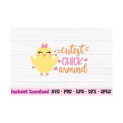 cutest chick around svg, easter chick svg, baby girl easter svg, dxf, png, eps,jpeg,cut file, cricut, silhouette, print,