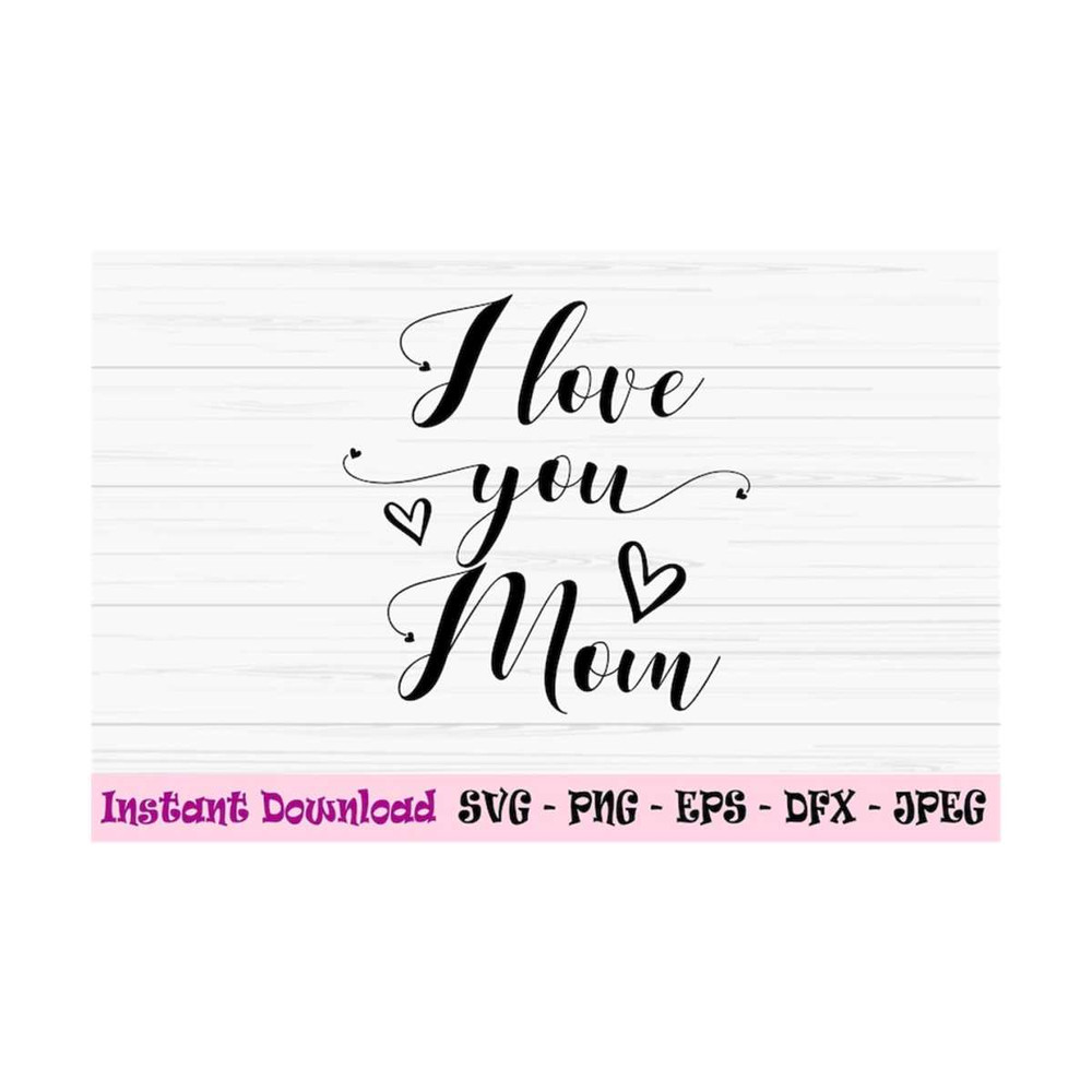 MR-131020238556-i-love-you-mom-svg-mothers-day-svg-mom-svg-dxf-png-eps-image-1.jpg