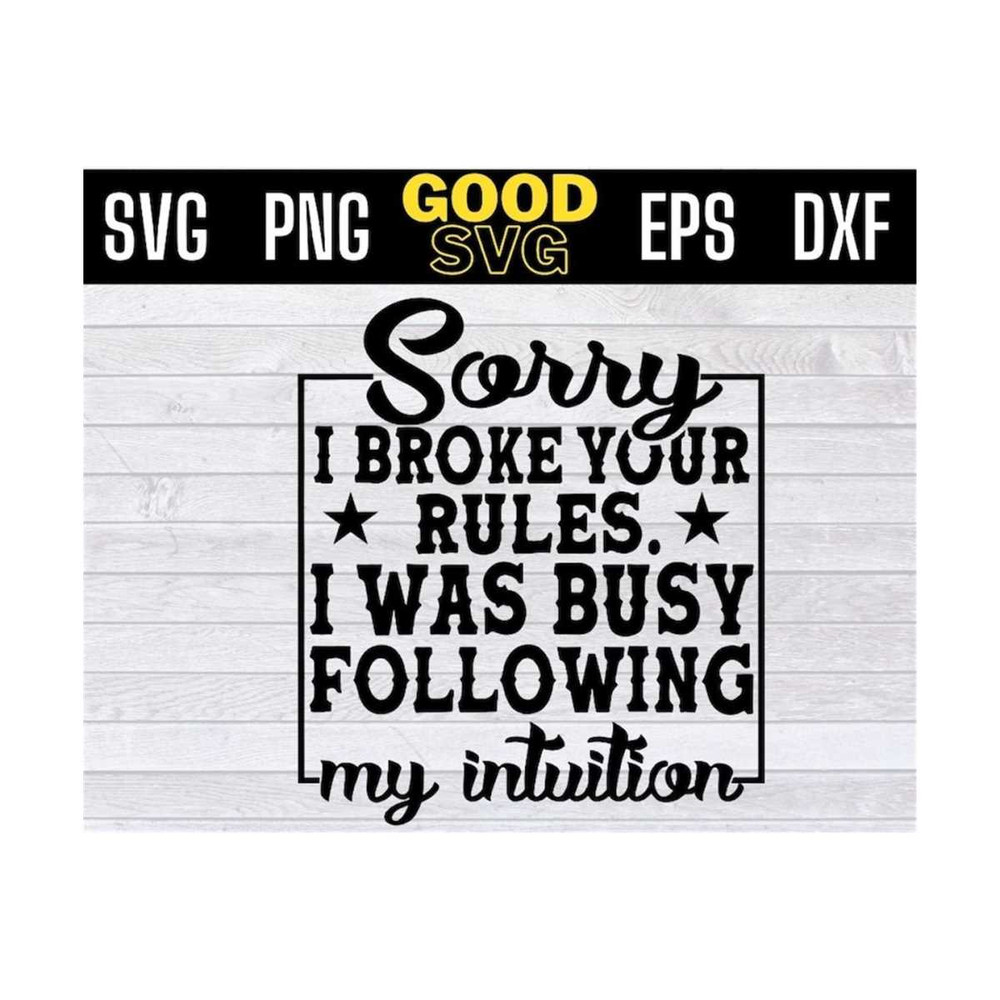 MR-1310202391234-sorry-i-broke-your-rules-i-was-busy-following-my-intuition-svg-image-1.jpg