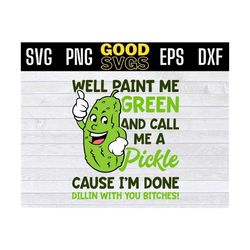 well paint me green and call me a pickle cause im done svg png dxf eps cricut file silhouette art