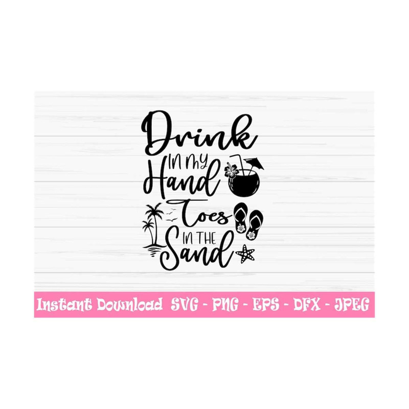 MR-1310202394513-drink-in-my-hand-toes-in-the-sand-svg-summer-svg-vacation-image-1.jpg