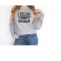 i need more space sweatshirt, funny space sweater, outer space sweat, funny ufo shirt, astronomy shirt, funny graphic sh