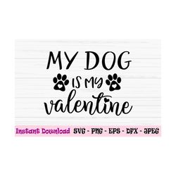 my dog is my valentine svg, love dog svg, valentines day svg, dxf, png, eps, jpeg, cut file, cricut, silhouette, print,