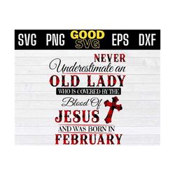 february birthday svg, never underestimate an old lady svg ,who is covered by the blood of jesus and was born in februar