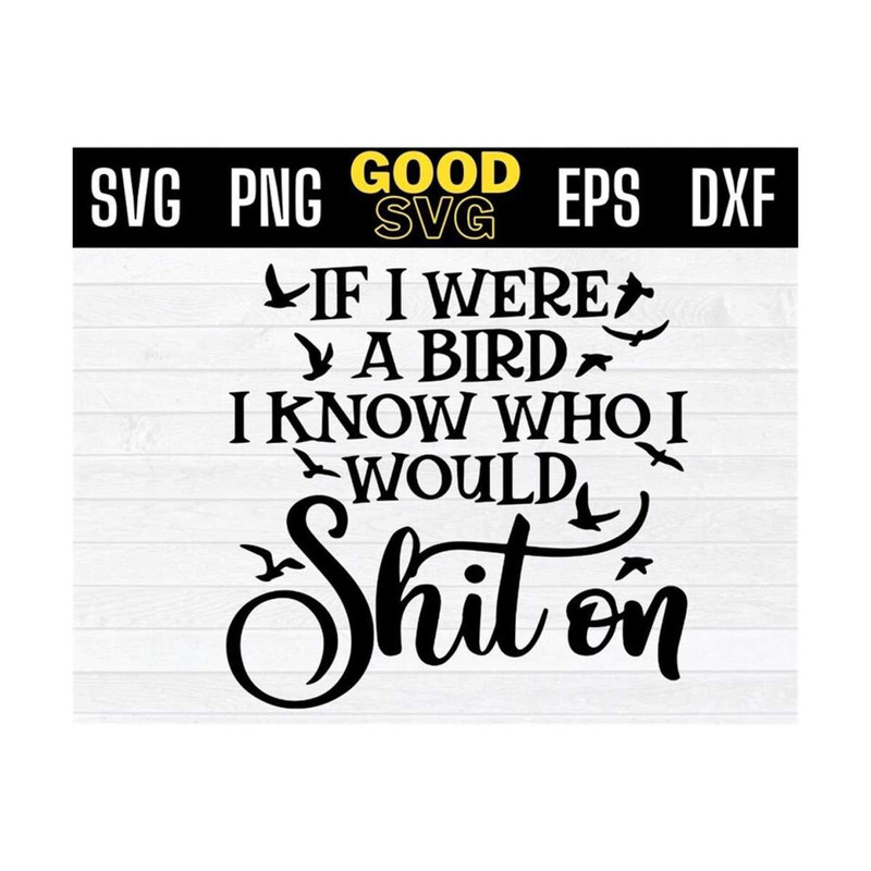 MR-13102023101853-if-i-were-a-bird-i-know-who-i-would-shit-on-funny-svg-png-eps-image-1.jpg