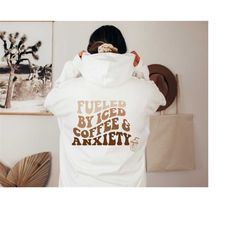 coffee addict hoodie, gift for her, coffee and anxiety hoodie, fueled by iced coffee and anxiety sweater, funny coffee q