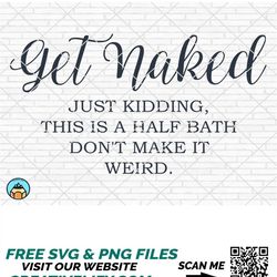 Get Naked Svg, Funny Bathroom Svg, Bathroom Svg, Bathroom Sign Svg, Powder Room Svg, Washroom Svg, Home Decor Svg, Cricu