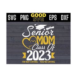 senior mom class of 2023 im not crying you're crying svg png dxf eps cricut file silhouette art, class of 2023 svg, seni