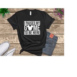 i paused my game to be here disney shirt,disney kids shirt, mickey shirt, disney gamer tee, disney men tee, funny disney