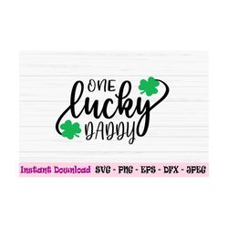 one lucky daddy svg, st patricks day svg, lucky dad svg, dad svg, dxf, png, eps, jpeg, cut file, cricut, silhouette, pri