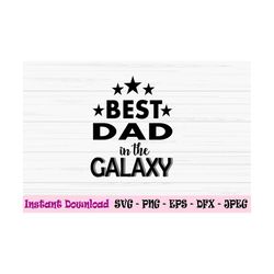 best dad in the galaxy svg, father's day svg, dad svg, dxf, png, eps, jpeg, cut file, cricut, silhouette, print, instant