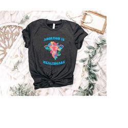 abortion is healthcare shirt, pro choice shirt, women's rights tee, roe v wade shirt, reproductive rights t shirt, socia