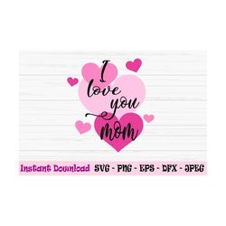 i love you mom svg, mother's day svg, mom svg, love svg, dxf, png, eps, jpeg, cut file, cricut, silhouette, print, insta