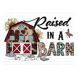 raised in a barn sublimation design downloads, farm girl sublimation design, farmer, flower sublimation, farm png, barn