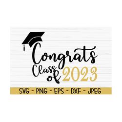 congrats class of 2023 svg, graduation svg, class of 2023 svg, dxf, png, eps, jpeg, cut file, cricut, silhouette, print,