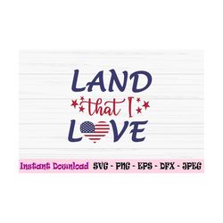 land that i love svg, 4th of july svg, dxf, america svg, patriotic svg, png, eps,jpeg, cut file, cricut, silhouette, pri