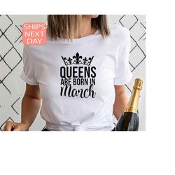 queens are born in march, march birthday shirt, march birthday gift, march birthday queen, gift for march women, shirts