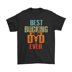 best bucking dad ever deer hunting shirts