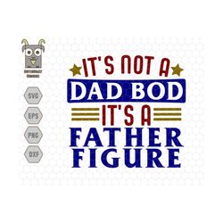 its not a dad bod its a father figure svg, dad bod svg, father figure svg, not a dad bod svg, fatherhood svg, fat dad sv