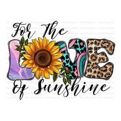for the love of sunshine, sunflower, love sunflower png, love sunshine sublimation, love of the sunshine png, leopard, c