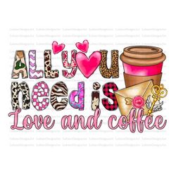 all you need is love and coffee png, valentine's day png, coffee png, valentine drinks png, sublimation designs download