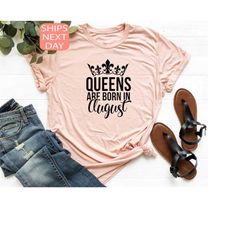 queens are born in august, august birthday shirt, gift for birthday girl, gift for leo  lady, shirts for women, birthday
