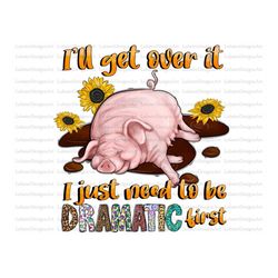 i'll get over it i just have to be dramatic first png, pig, valentine's day, cute pig digital download, digital graphics