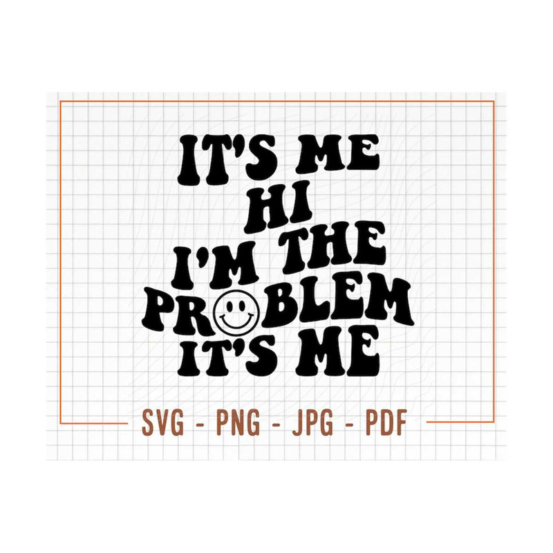 MR-1310202315444-its-me-hi-im-the-problem-its-me-svg-png-image-1.jpg