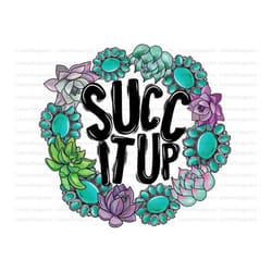 succ it up png, not today succa, cactus png, succulent download, gemstone turquoise,free hugs, sublimation download, dig