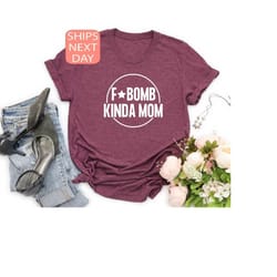 f bomb kinda mom shirt, mama t-shirt, mommy tee, funny mother gift, gift for mom, mothers day shirt, mothers day gift,