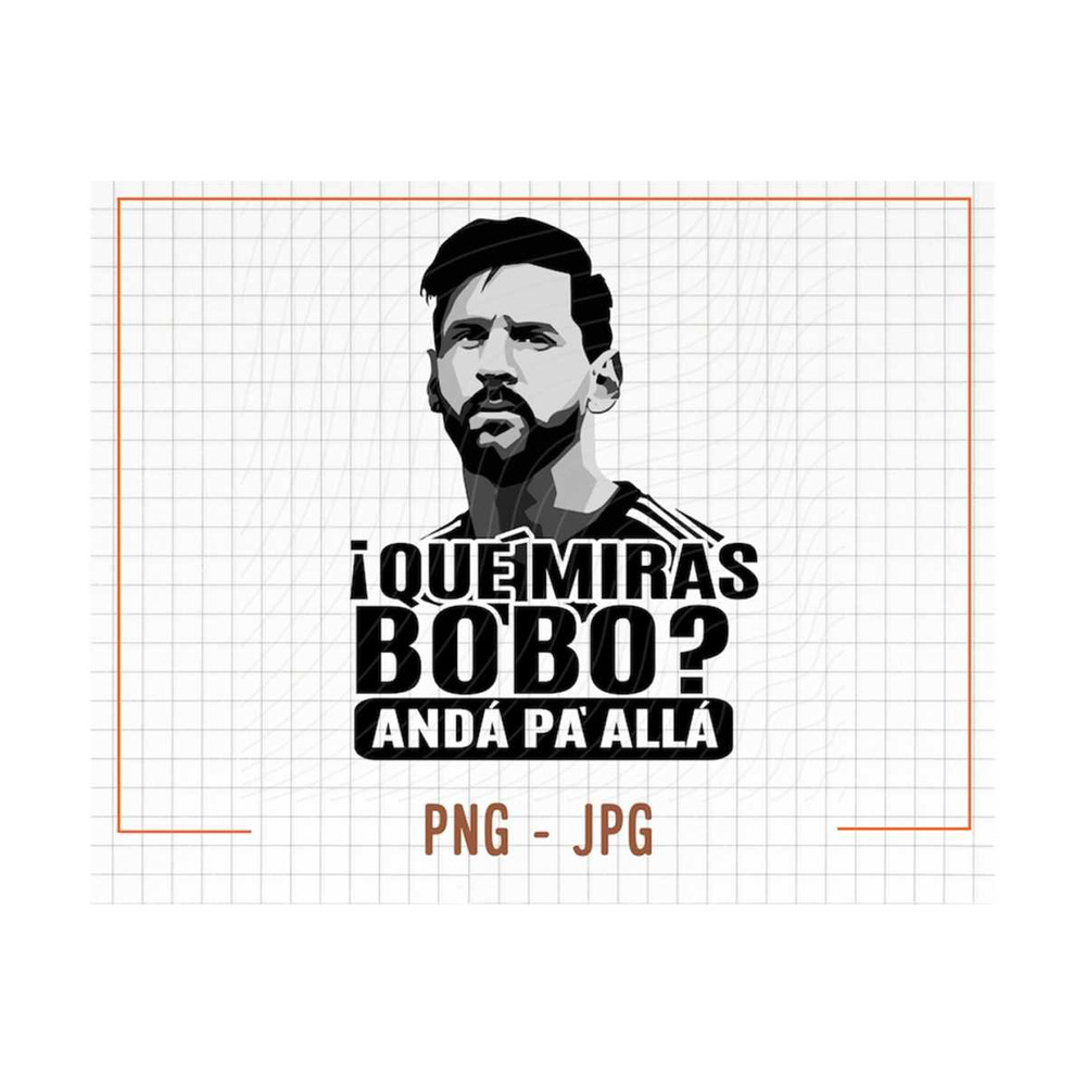 MR-13102023153226-que-miras-bobo-png-anda-pa-alla-messi-png-sublimation-file-image-1.jpg