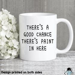 a good chance theres paint in here coffee mug, artist or painter gift