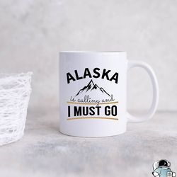 alaska is calling i must go coffee mug, alaskan cruise or travel gift