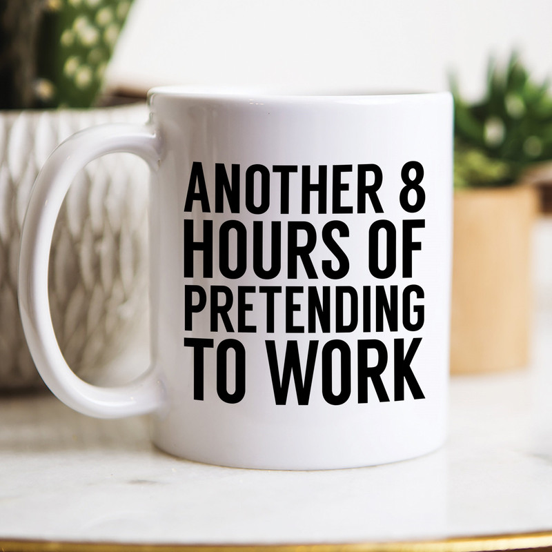 Another 8 Hours of Pretending to Work Coffee Mug • Funny Coworker or Boss Gift - 1.jpg