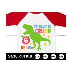 i'm ready to crush 6th grade svg, dinosaur svg, back to school svg, dinosaur 6th grade, gift for sixth grade shirt, svg