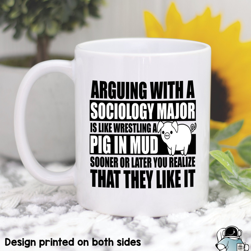 Arguing With a Sociology Major Is Like Wrestling With a Pig in Mud Coffee Mug • Sociologist or College Major Gift - 1.jpg
