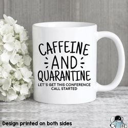 caffeine and quarantine lets get this conference call started coffee mug, work from home gift