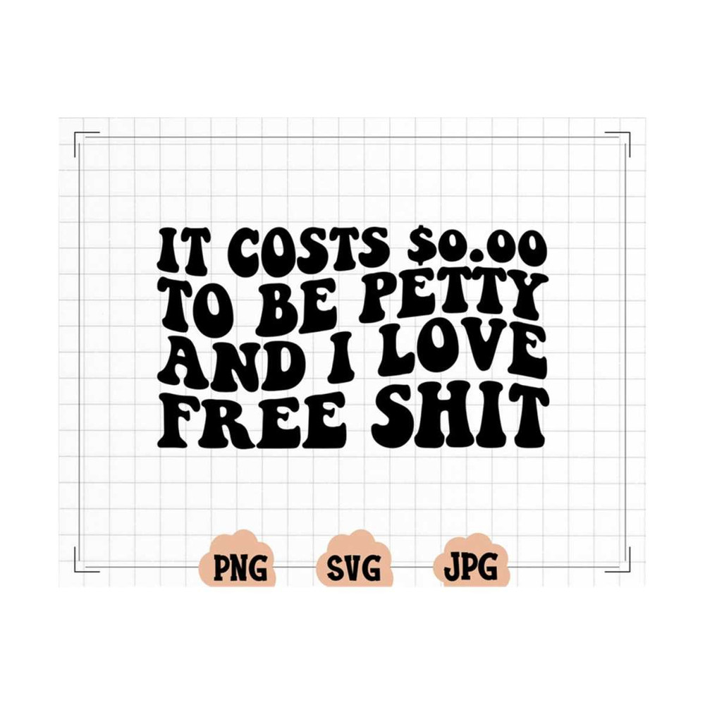 MR-13102023161448-it-costs-000-to-be-petty-svg-i-love-free-shit-svg-for-image-1.jpg