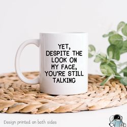 despite the look on my face youre still talking coffee mug, funny office work coworker or boss gift