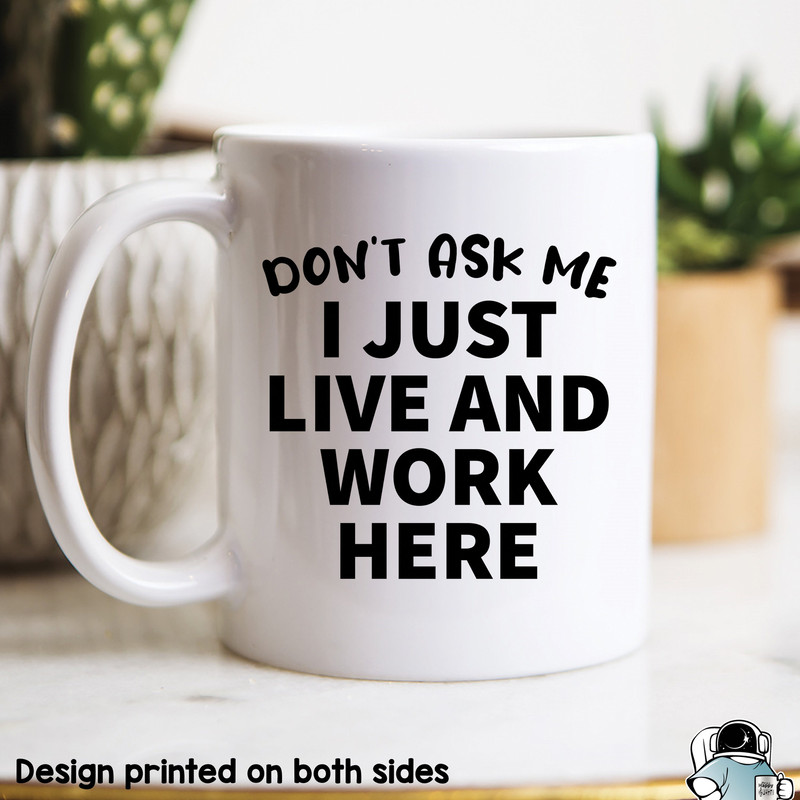 Don't Ask Me I Just Live And Work Here Coffee Mug • Funny Working From Home Gift - 1.jpg