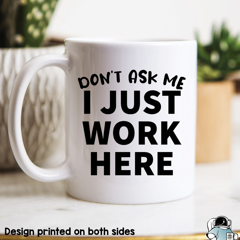 Don't Ask Me I Just Work Here Coffee Mug • Funny Office Coworker or Boss Gift - 1.jpg