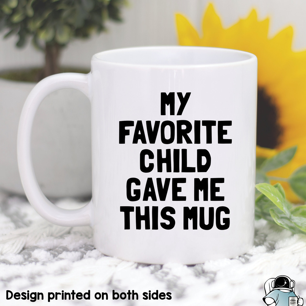 Favorite Child Gave Me This Coffee Mug • Funny Mother's Day or Father's Day Birthday Gift - 1.jpg