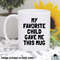 Favorite Child Gave Me This Coffee Mug • Funny Mother's Day or Father's Day Birthday Gift - 1.jpg