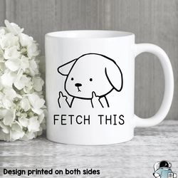 fetch this dog coffee mug, funny pet owner and animal rescue gift