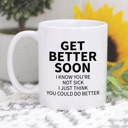 get better soon not sick but you could do better coffee mug, funny coworker best friend or boss gift