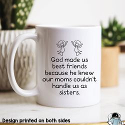 god made us best friends our moms couldnt handle us as sisters coffee mug, funny soul sister or best